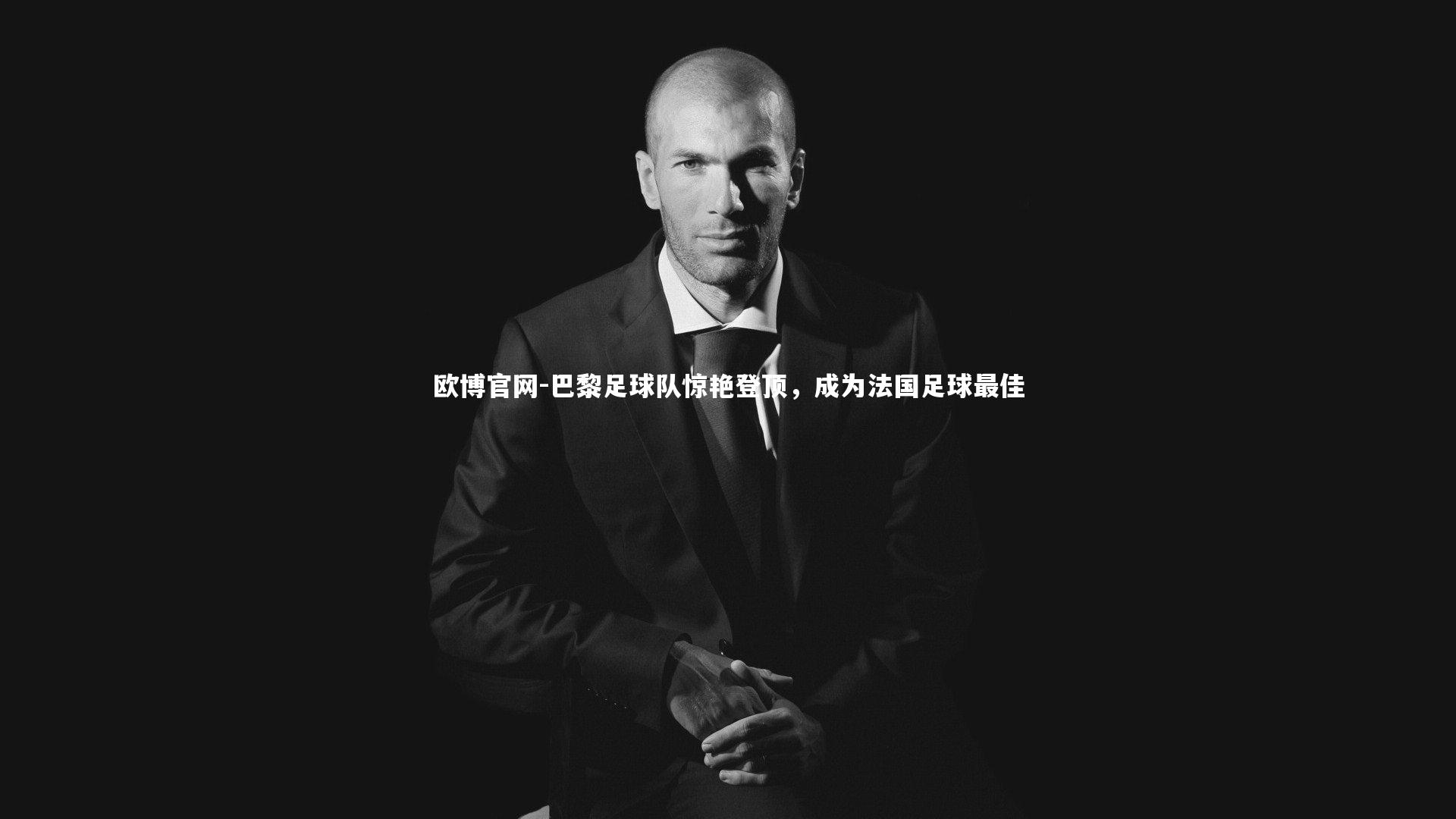 欧博官网-巴黎足球队惊艳登顶，成为法国足球最佳