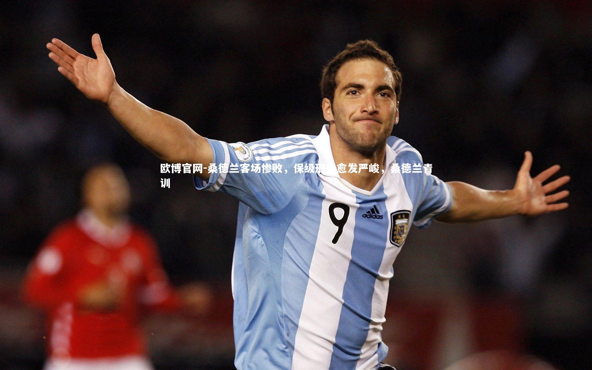 欧博官网-桑德兰客场惨败，保级形势愈发严峻，桑德兰青训