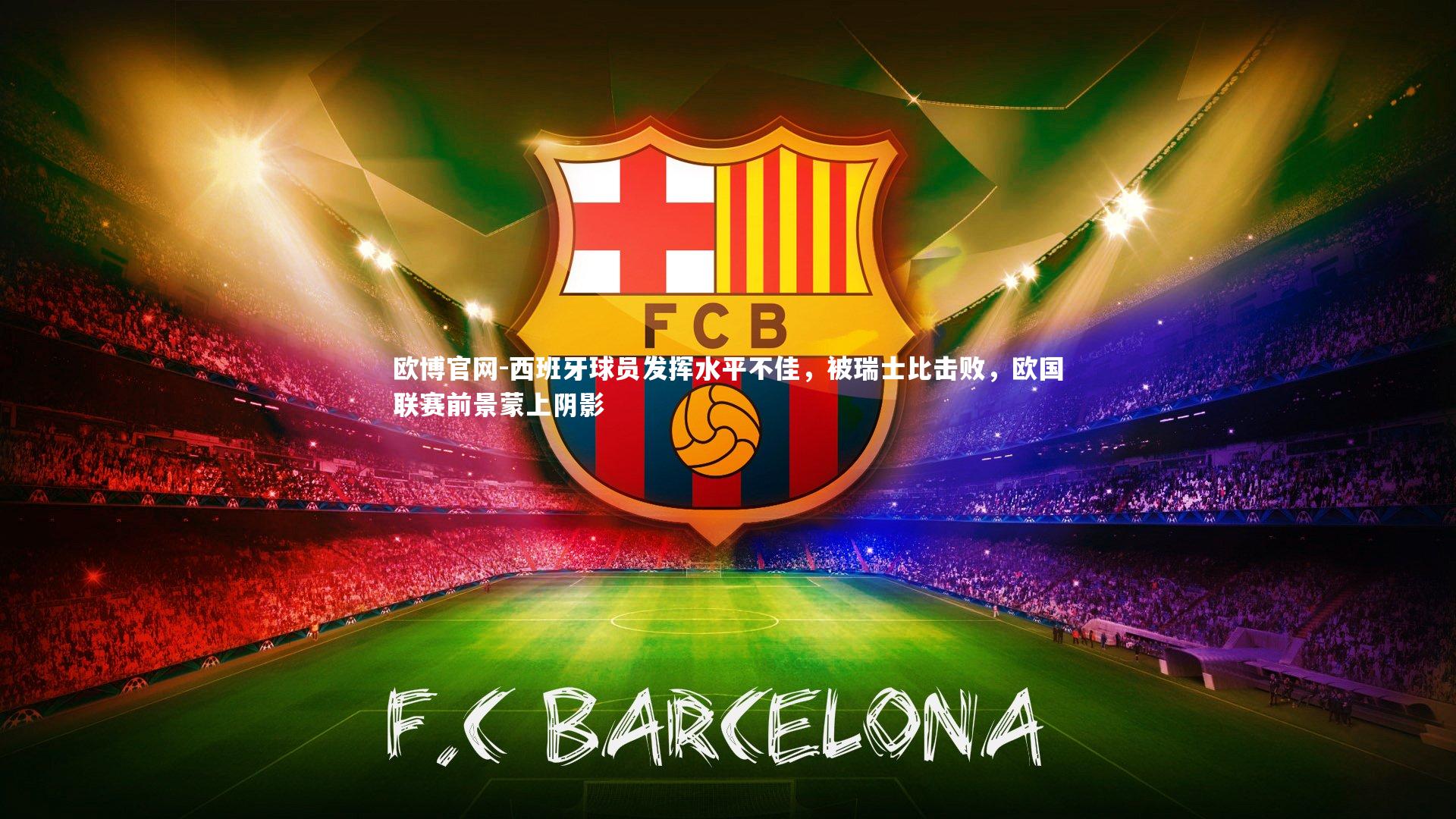 欧博官网-西班牙球员发挥水平不佳，被瑞士比击败，欧国联赛前景蒙上阴影