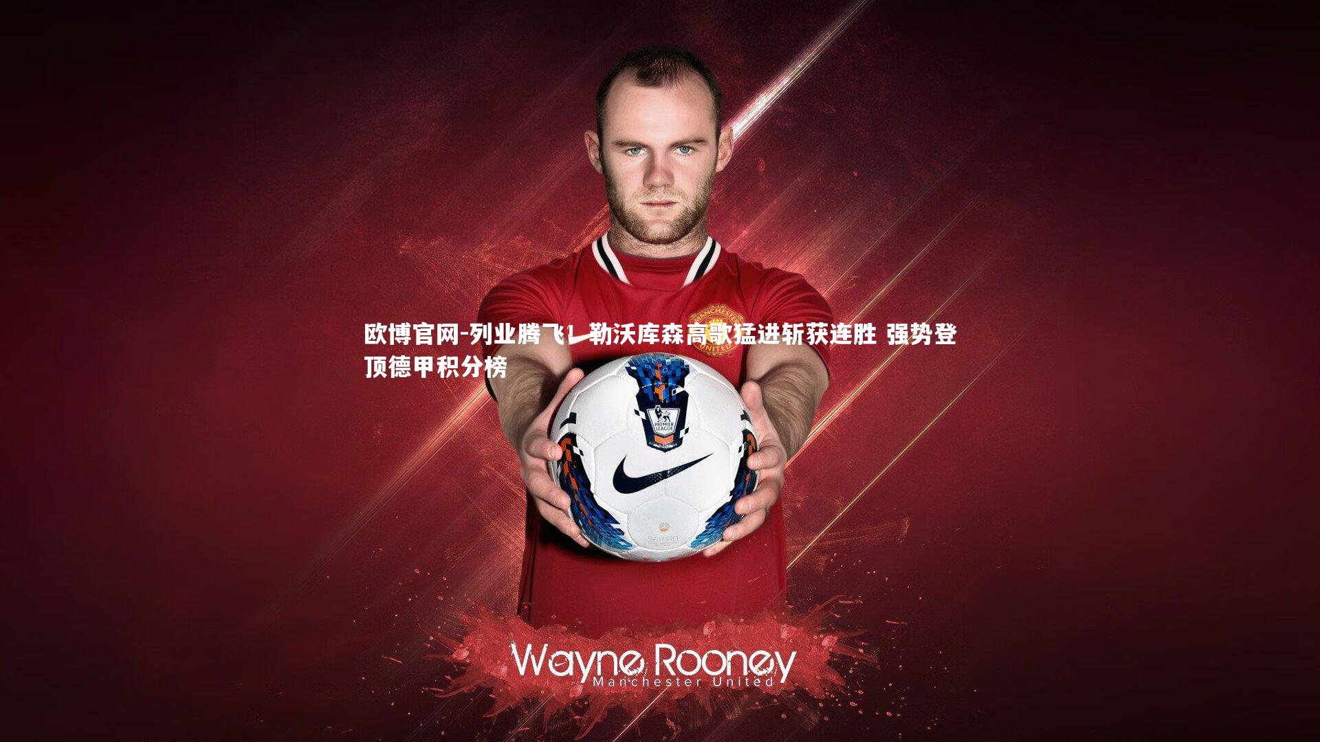 列业腾飞！勒沃库森高歌猛进斩获连胜 强势登顶德甲积分榜